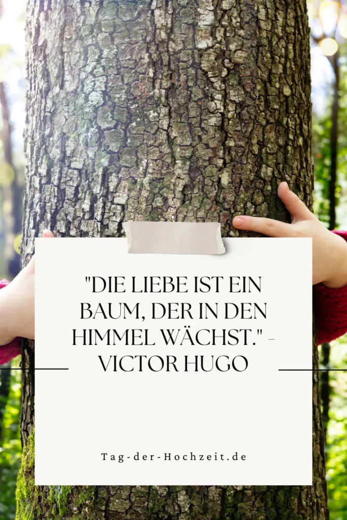 "Die Liebe ist ein Baum, der in den Himmel wächst." - Victor Hugo